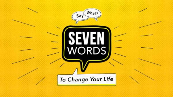 Seven Words That Will Change Your Life