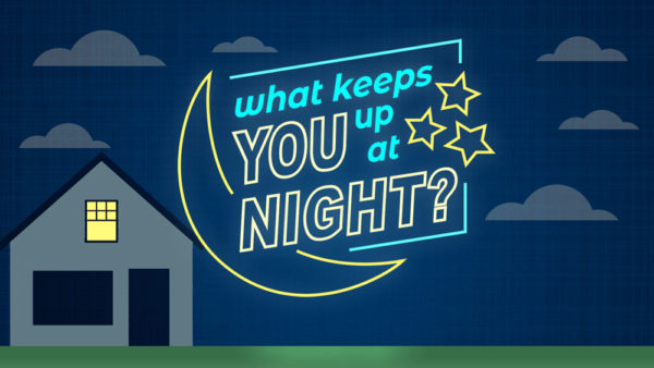 What Keeps You Up At Night?