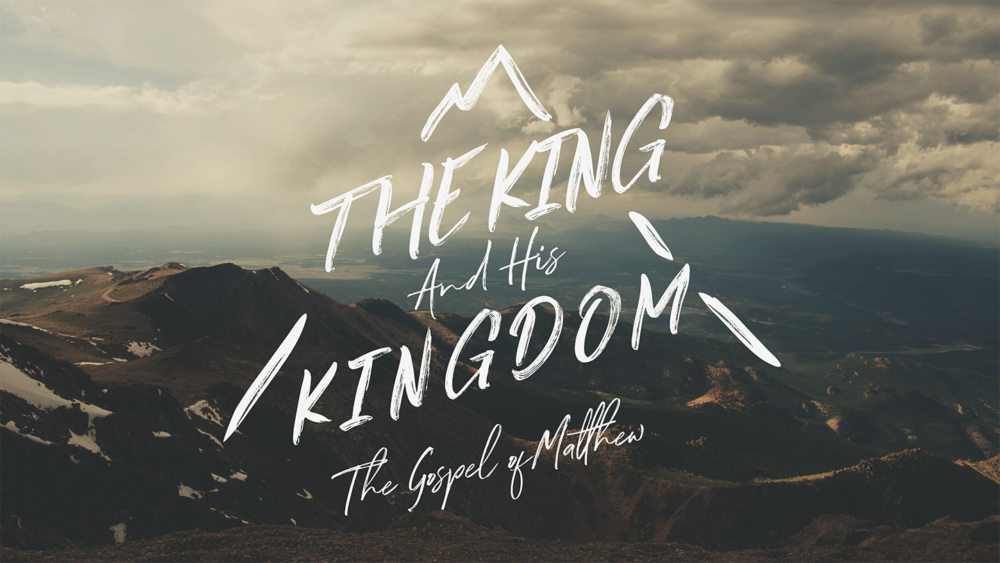 The King And His Kingdom | The Gospel of Matthew